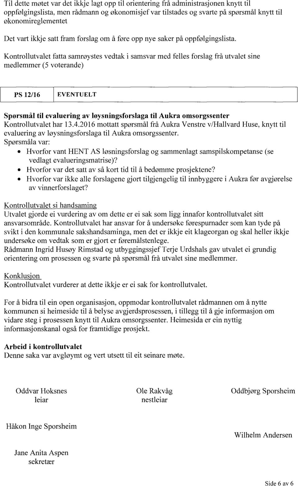 Kontrollutvalet fatta samrøystes vedtak i samsvar med felles forslag frå utvalet sine medlemmer (5 voterande) PS 12/16 EVENTUELT Spørsmål til evaluering av laysningsforslaga til Aukra omsorgssenter