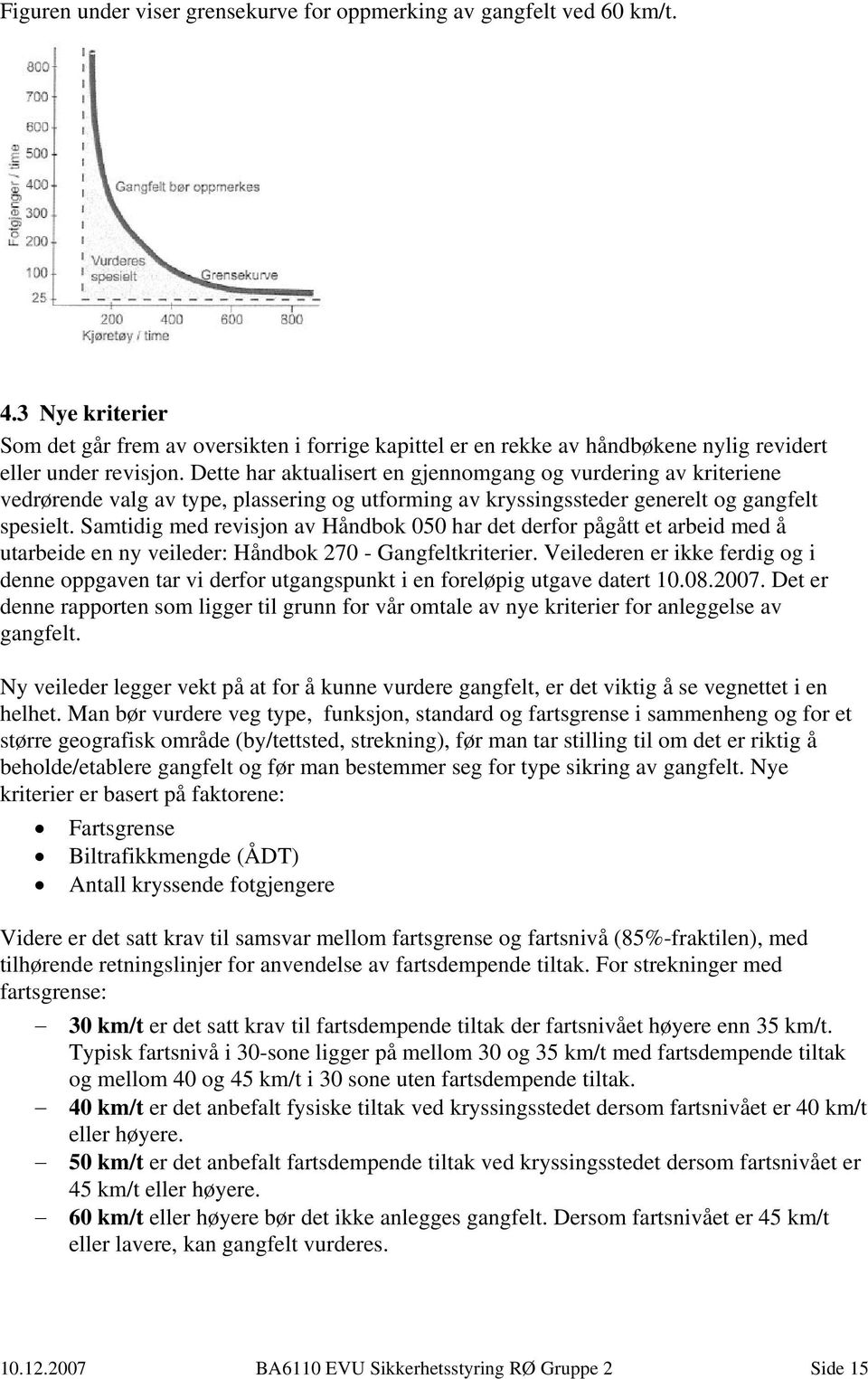 Dette har aktualisert en gjennomgang og vurdering av kriteriene vedrørende valg av type, plassering og utforming av kryssingssteder generelt og gangfelt spesielt.