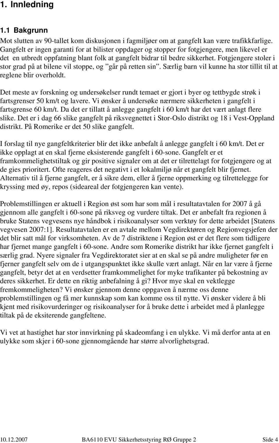 Fotgjengere stoler i stor grad på at bilene vil stoppe, og går på retten sin. Særlig barn vil kunne ha stor tillit til at reglene blir overholdt.