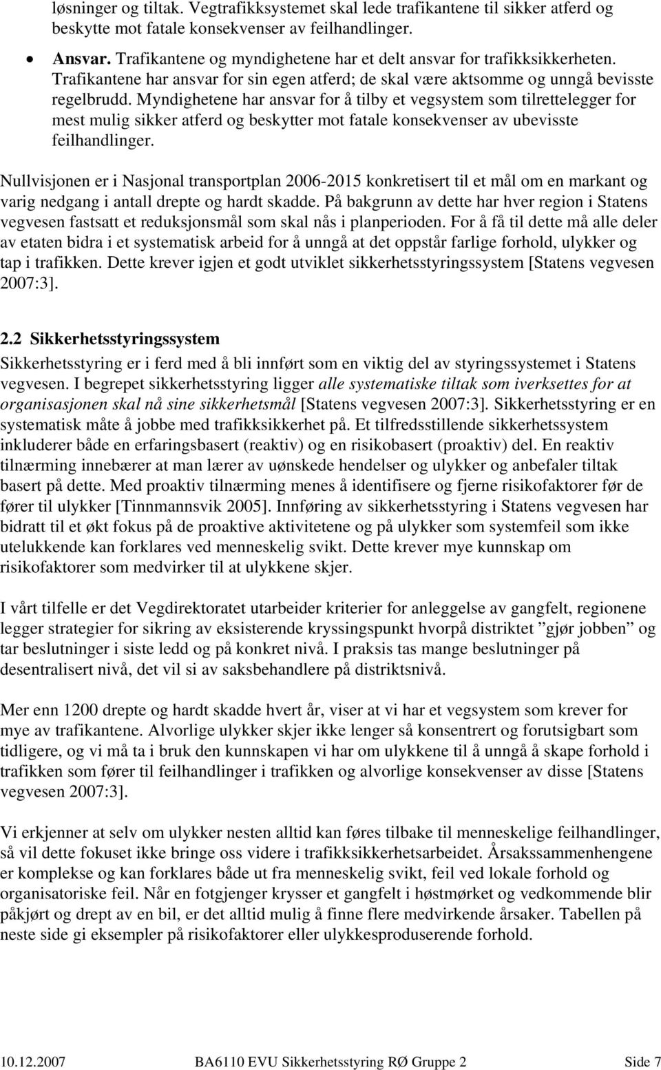 Myndighetene har ansvar for å tilby et vegsystem som tilrettelegger for mest mulig sikker atferd og beskytter mot fatale konsekvenser av ubevisste feilhandlinger.