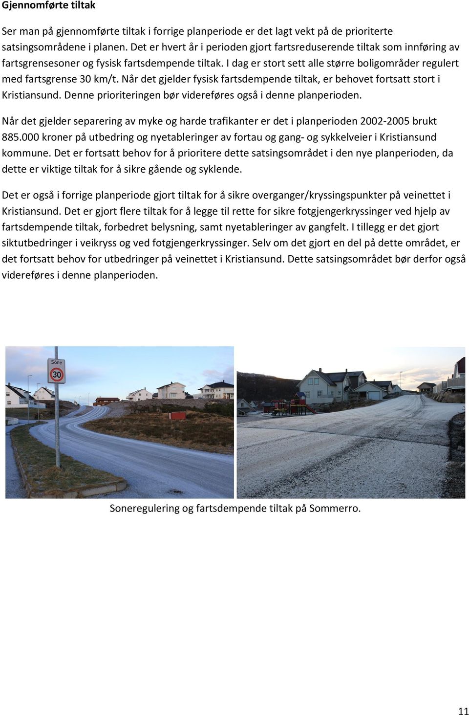 I dag er stort sett alle større boligområder regulert med fartsgrense 30 km/t. Når det gjelder fysisk fartsdempende tiltak, er behovet fortsatt stort i Kristiansund.