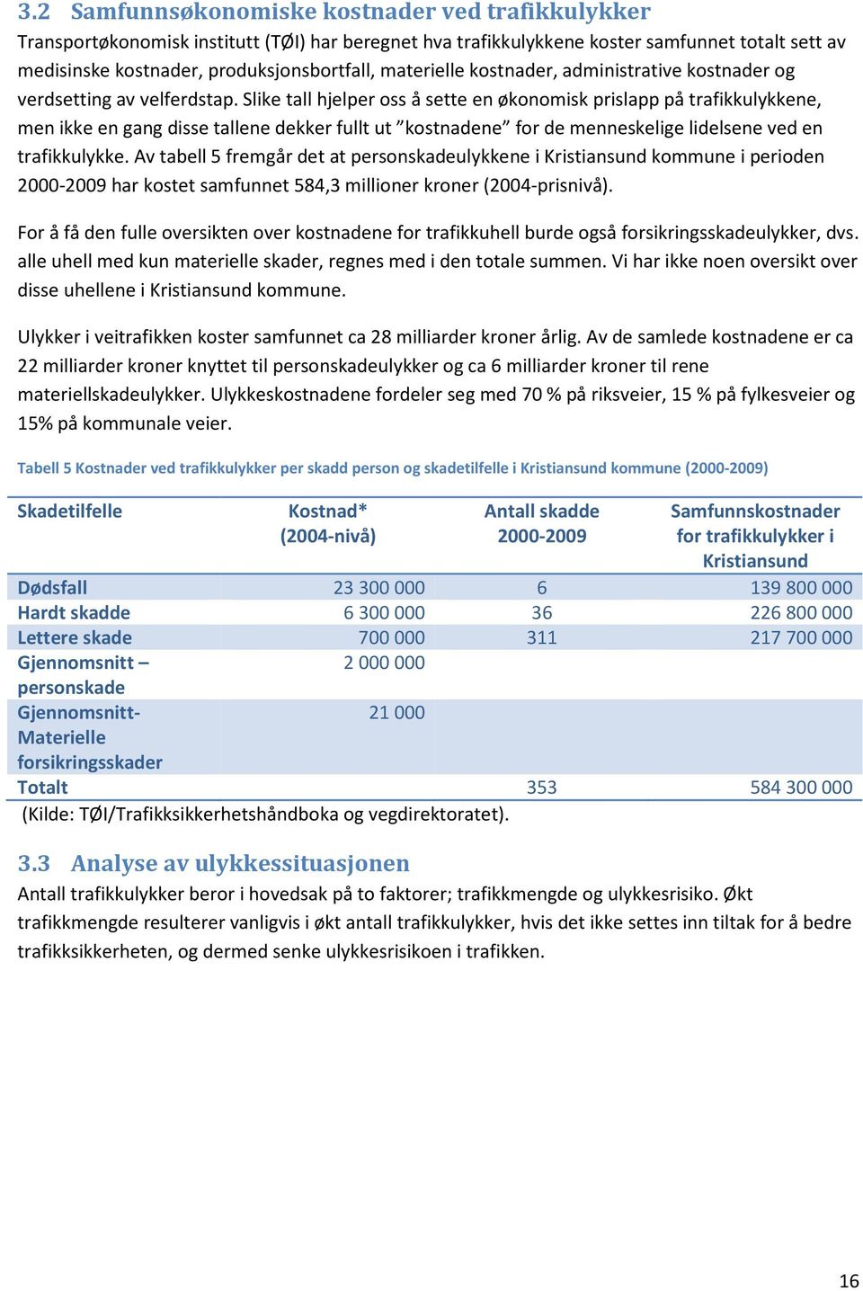 Slike tall hjelper oss å sette en økonomisk prislapp på trafikkulykkene, men ikke en gang disse tallene dekker fullt ut kostnadene for de menneskelige lidelsene ved en trafikkulykke.