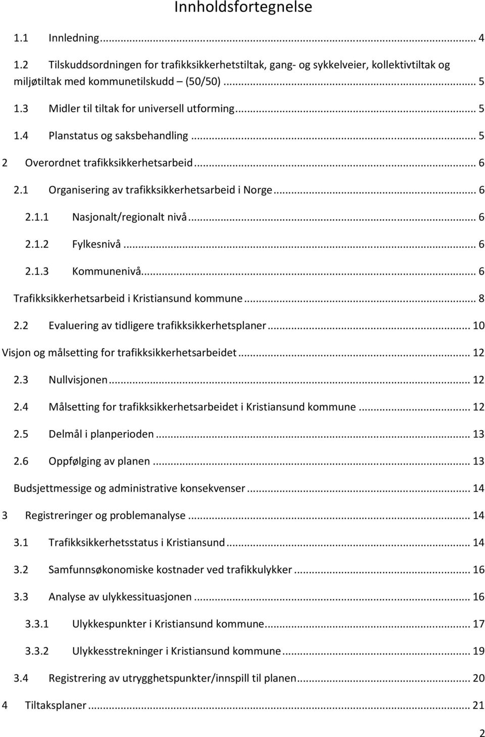 .. 6 2.1.2 Fylkesnivå... 6 2.1.3 Kommunenivå... 6 Trafikksikkerhetsarbeid i Kristiansund kommune... 8 2.2 Evaluering av tidligere trafikksikkerhetsplaner.