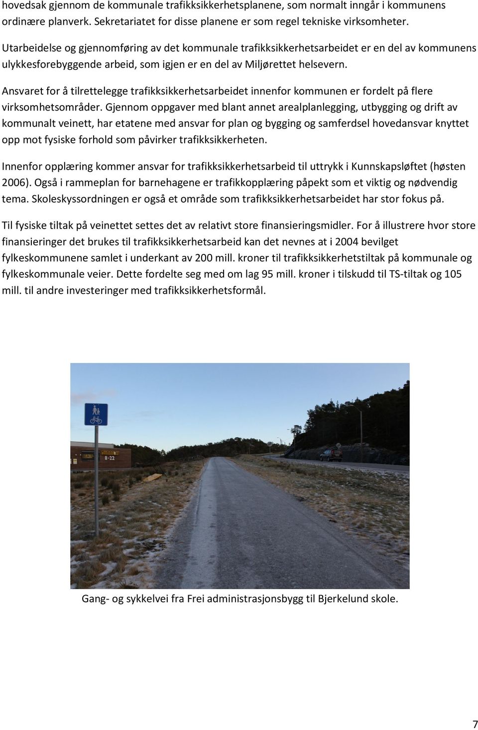 Ansvaret for å tilrettelegge trafikksikkerhetsarbeidet innenfor kommunen er fordelt på flere virksomhetsområder.