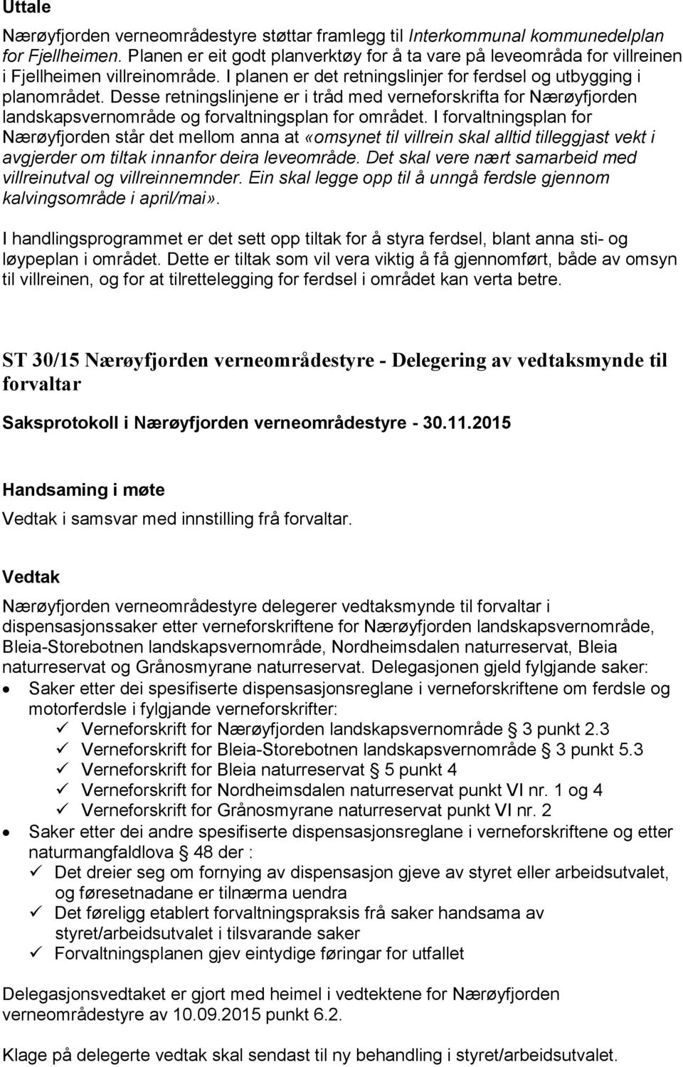 Desse retningslinjene er i tråd med verneforskrifta for Nærøyfjorden landskapsvernområde og forvaltningsplan for området.