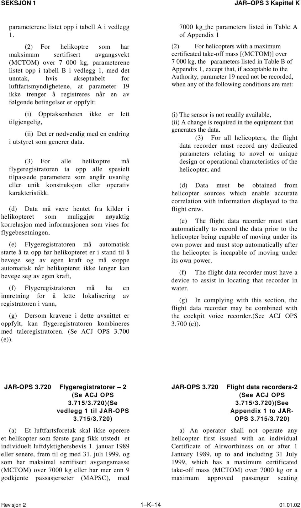 parameter 19 ikke trenger å registreres når en av følgende betingelser er oppfylt: (i) Opptaksenheten ikke er lett tilgjengelig, (ii) Det er nødvendig med en endring i utstyret som generer data.