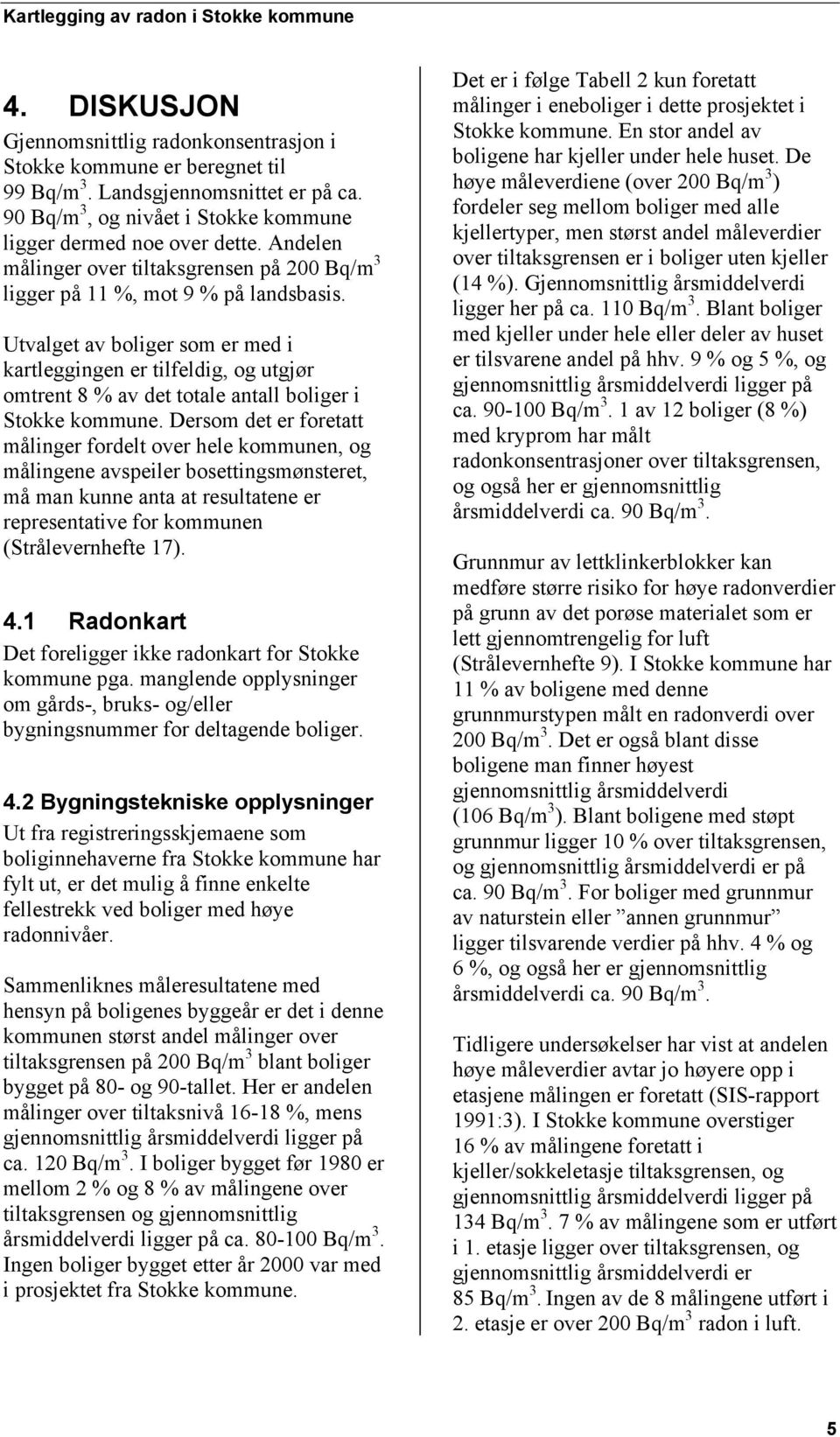 Utvalget av boliger som er med i kartleggingen er tilfeldig, og utgjør omtrent 8 % av det totale antall boliger i Stokke kommune.