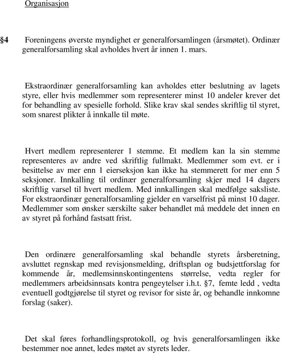 Slike krav skal sendes skriftlig til styret, som snarest plikter å innkalle til møte. Hvert medlem representerer 1 stemme. Et medlem kan la sin stemme representeres av andre ved skriftlig fullmakt.