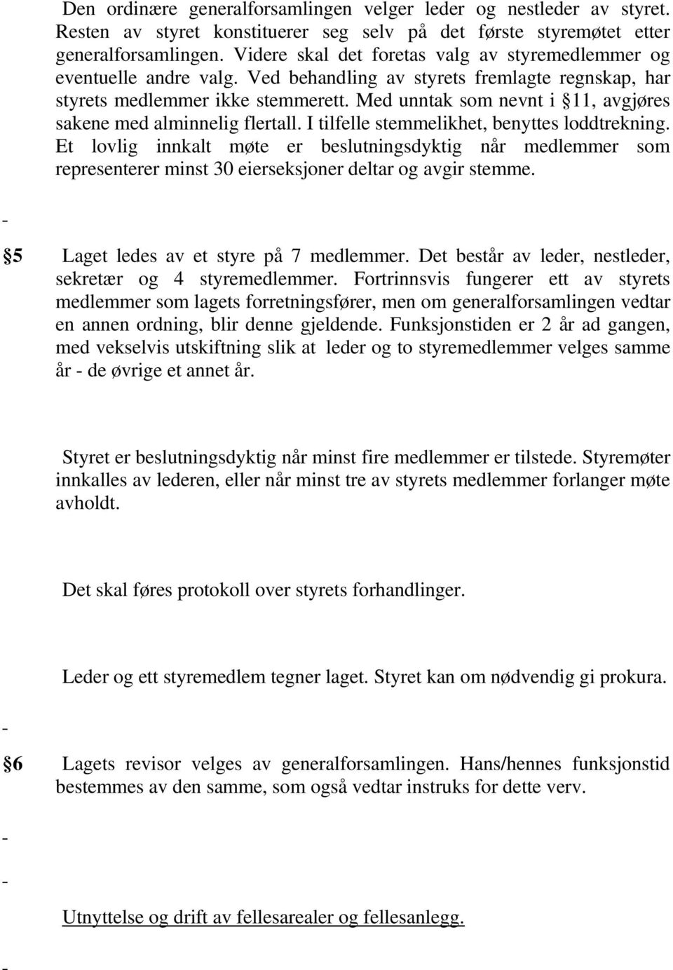 Med unntak som nevnt i 11, avgjøres sakene med alminnelig flertall. I tilfelle stemmelikhet, benyttes loddtrekning.