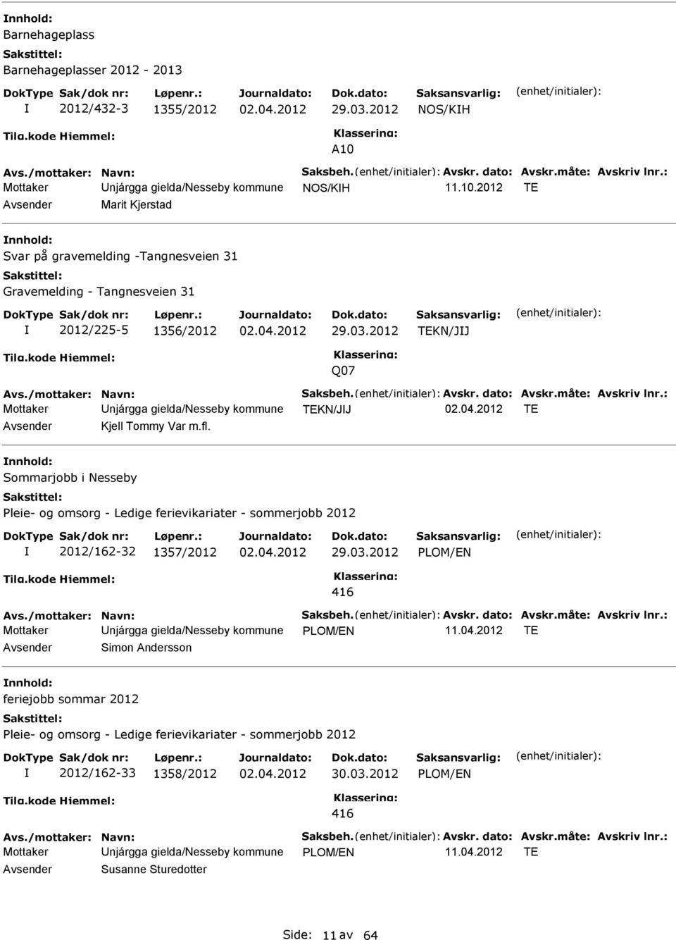 /mottaker: Navn: Saksbeh. Avskr. dato: Avskr.måte: Avskriv lnr.: Mottaker njárgga gielda/nesseby kommune TEKN/JJ TE Kjell Tommy Var m.fl.