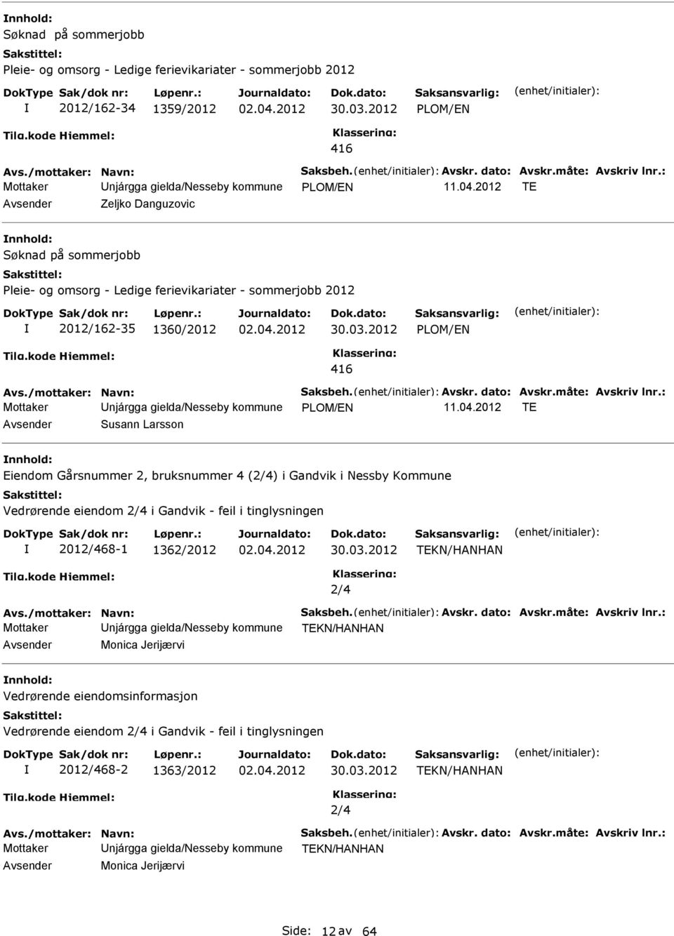 /mottaker: Navn: Saksbeh. Avskr. dato: Avskr.måte: Avskriv lnr.: Mottaker njárgga gielda/nesseby kommune 11.04.