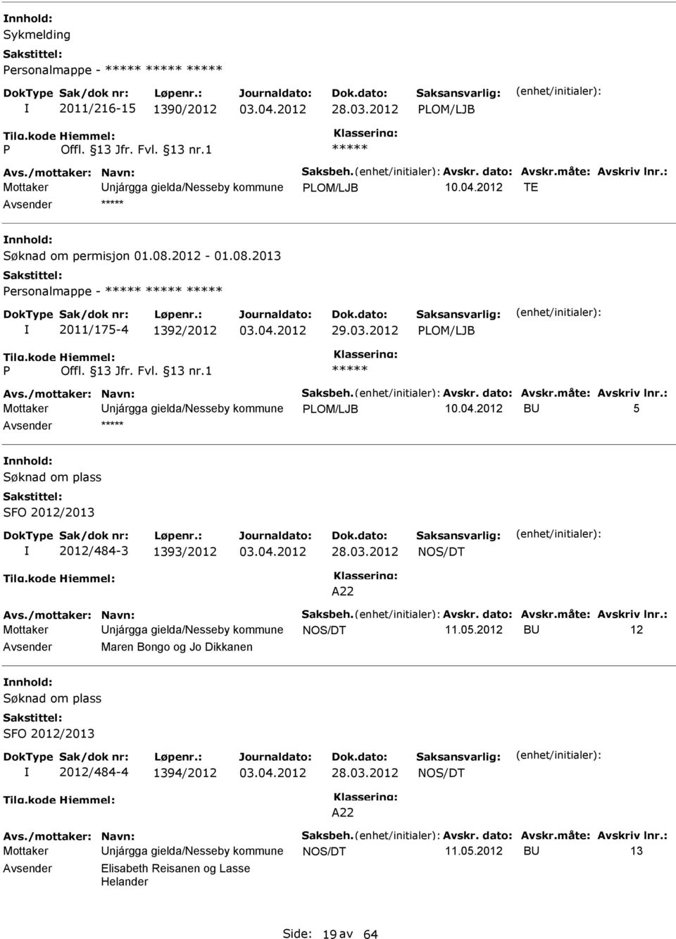 /mottaker: Navn: Saksbeh. Avskr. dato: Avskr.måte: Avskriv lnr.: Mottaker njárgga gielda/nesseby kommune B 5 ***** Søknad om plass SFO 2012/2013 2012/484-3 1393/2012 28.03.2012 NOS/DT A22 Avs.