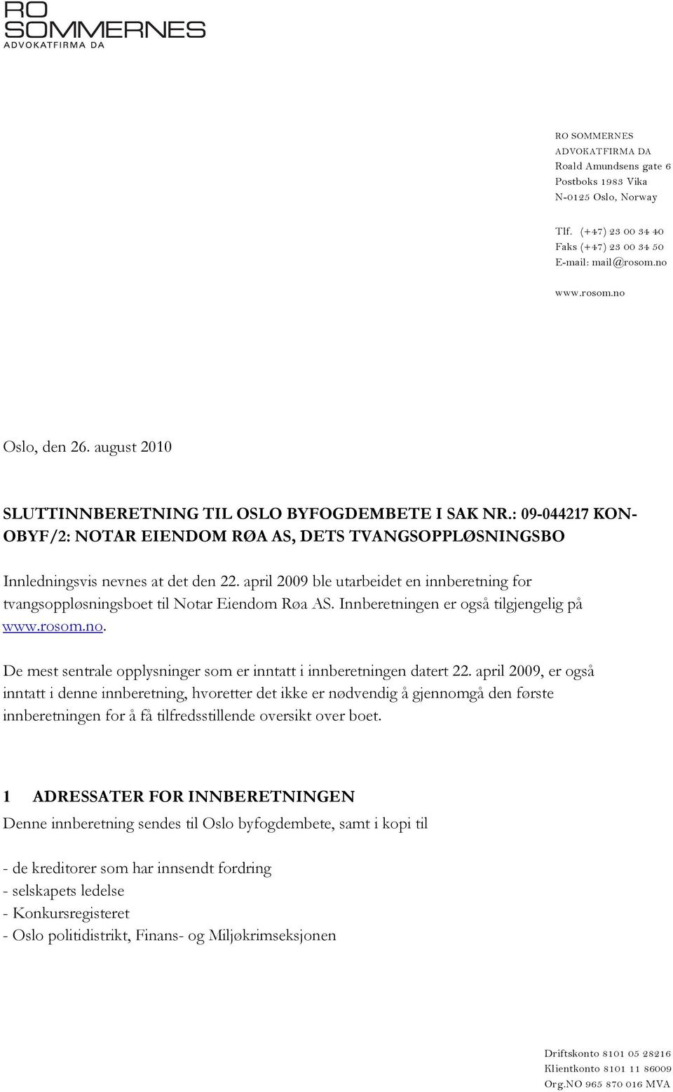 april 2009 ble utarbeidet en innberetning for tvangsoppløsningsboet til Notar Eiendom Røa AS. Innberetningen er også tilgjengelig på www.rosom.no.