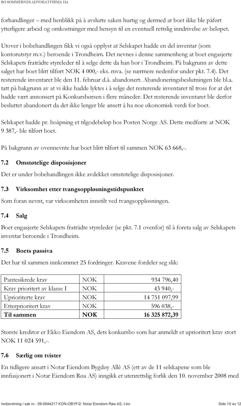 Det nevnes i denne sammenheng at boet engasjerte Selskapets fratrådte styreleder til å selge dette da han bor i Trondheim. På bakgrunn av dette salget har boet blitt tilført NOK 4 000,- eks. mva.