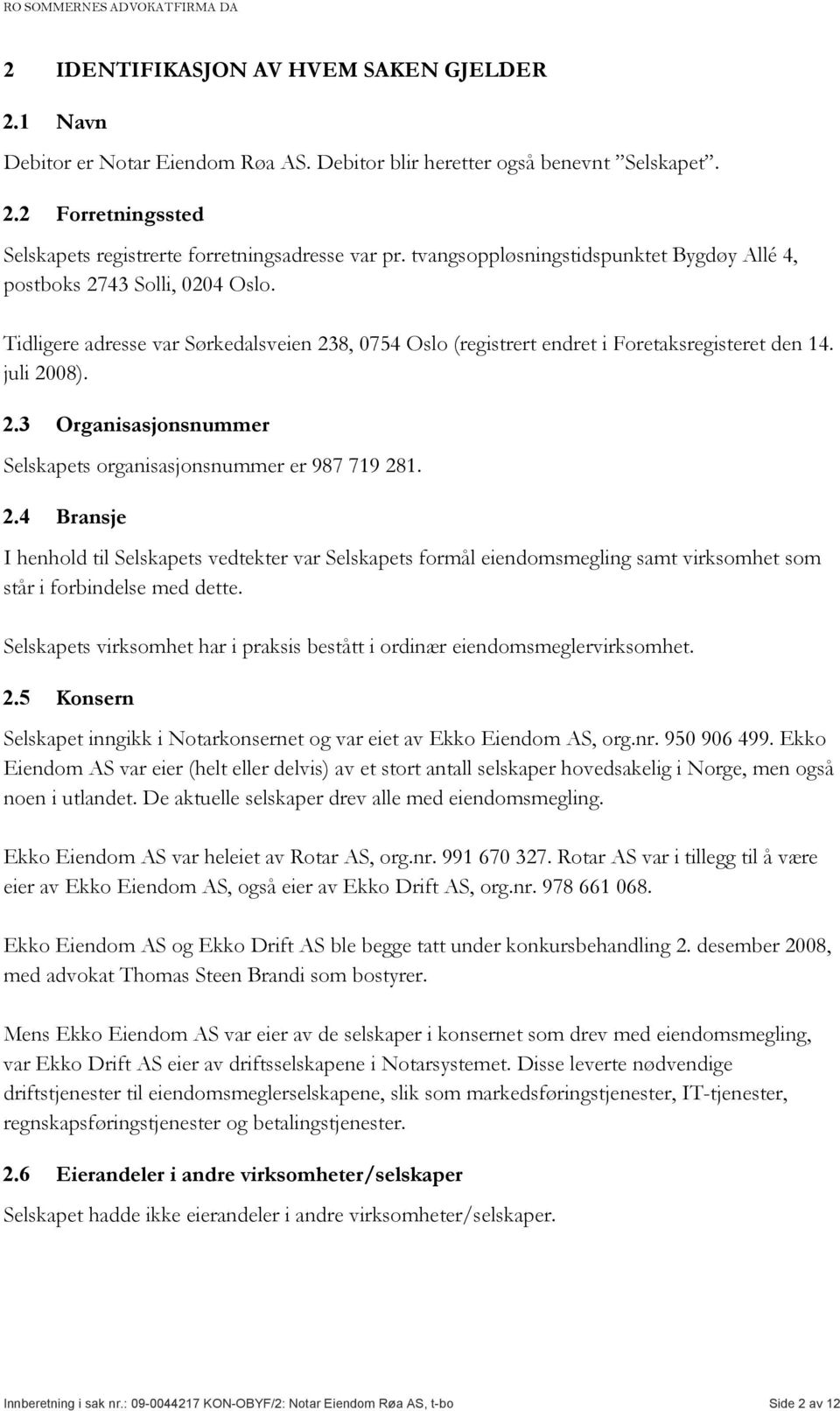 2.4 Bransje I henhold til Selskapets vedtekter var Selskapets formål eiendomsmegling samt virksomhet som står i forbindelse med dette.