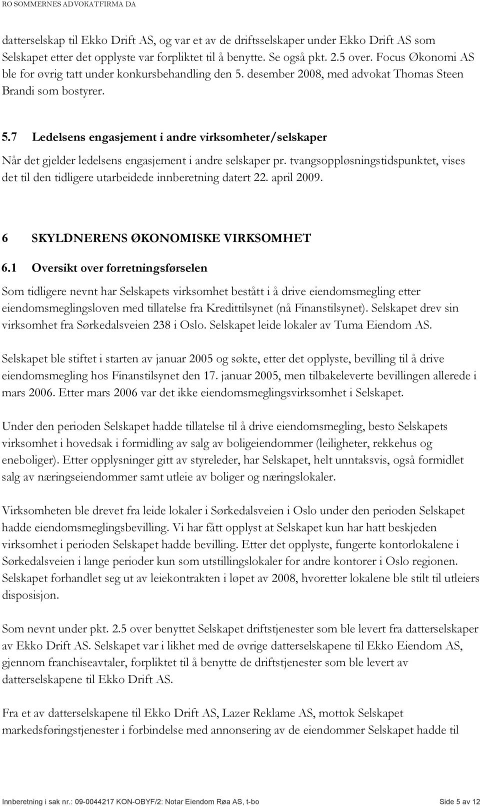 tvangsoppløsningstidspunktet, vises det til den tidligere utarbeidede innberetning datert 22. april 2009. 6 SKYLDNERENS ØKONOMISKE VIRKSOMHET 6.