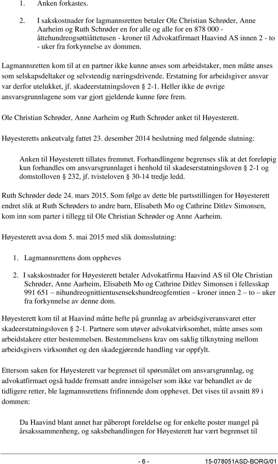 innen 2 - to - uker fra forkynnelse av dommen. Lagmannsretten kom til at en partner ikke kunne anses som arbeidstaker, men måtte anses som selskapsdeltaker og selvstendig næringsdrivende.