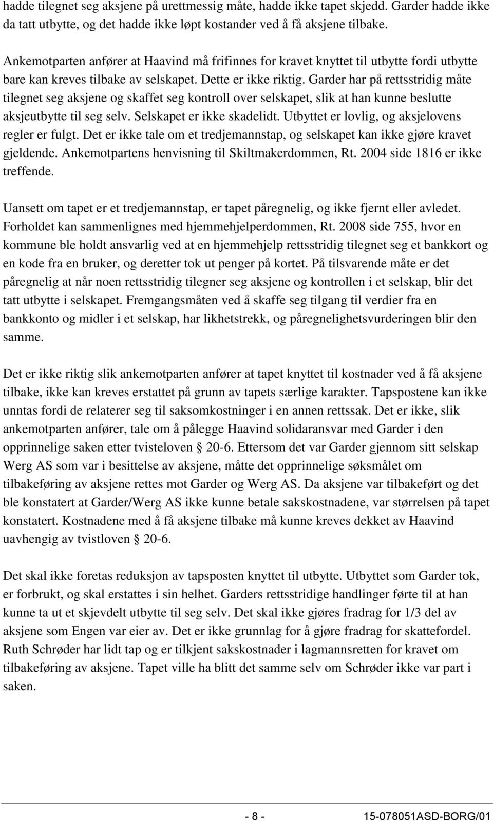 Garder har på rettsstridig måte tilegnet seg aksjene og skaffet seg kontroll over selskapet, slik at han kunne beslutte aksjeutbytte til seg selv. Selskapet er ikke skadelidt.