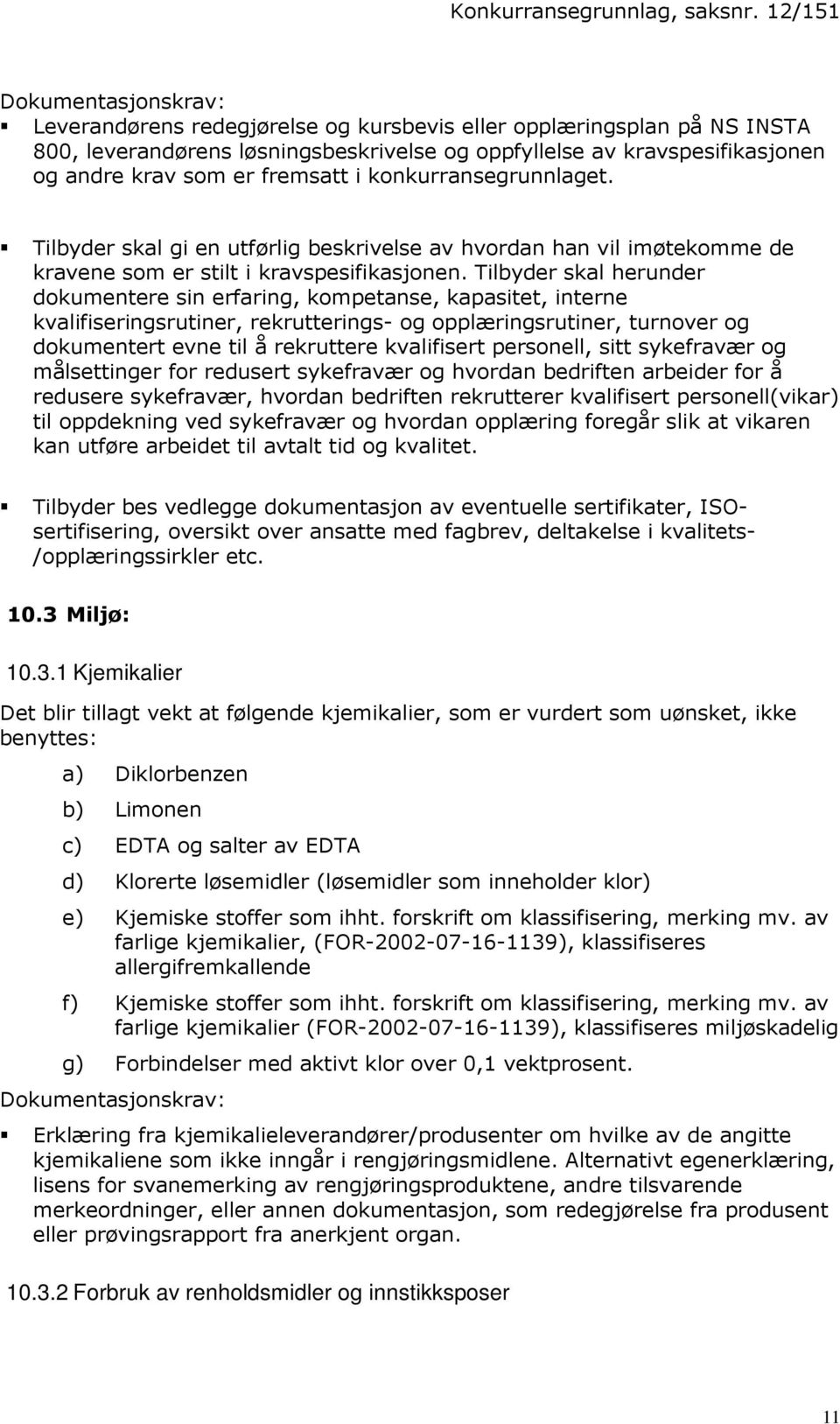 Tilbyder skal herunder dokumentere sin erfaring, kompetanse, kapasitet, interne kvalifiseringsrutiner, rekrutterings- og opplæringsrutiner, turnover og dokumentert evne til å rekruttere kvalifisert