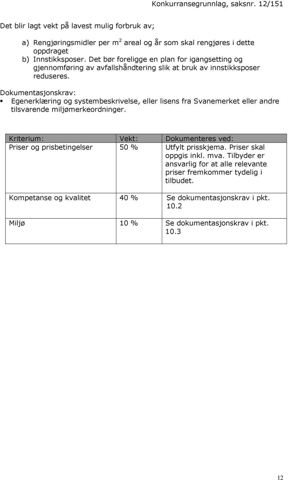 Dokumentasjonskrav: Egenerklæring og systembeskrivelse, eller lisens fra Svanemerket eller andre tilsvarende miljømerkeordninger.