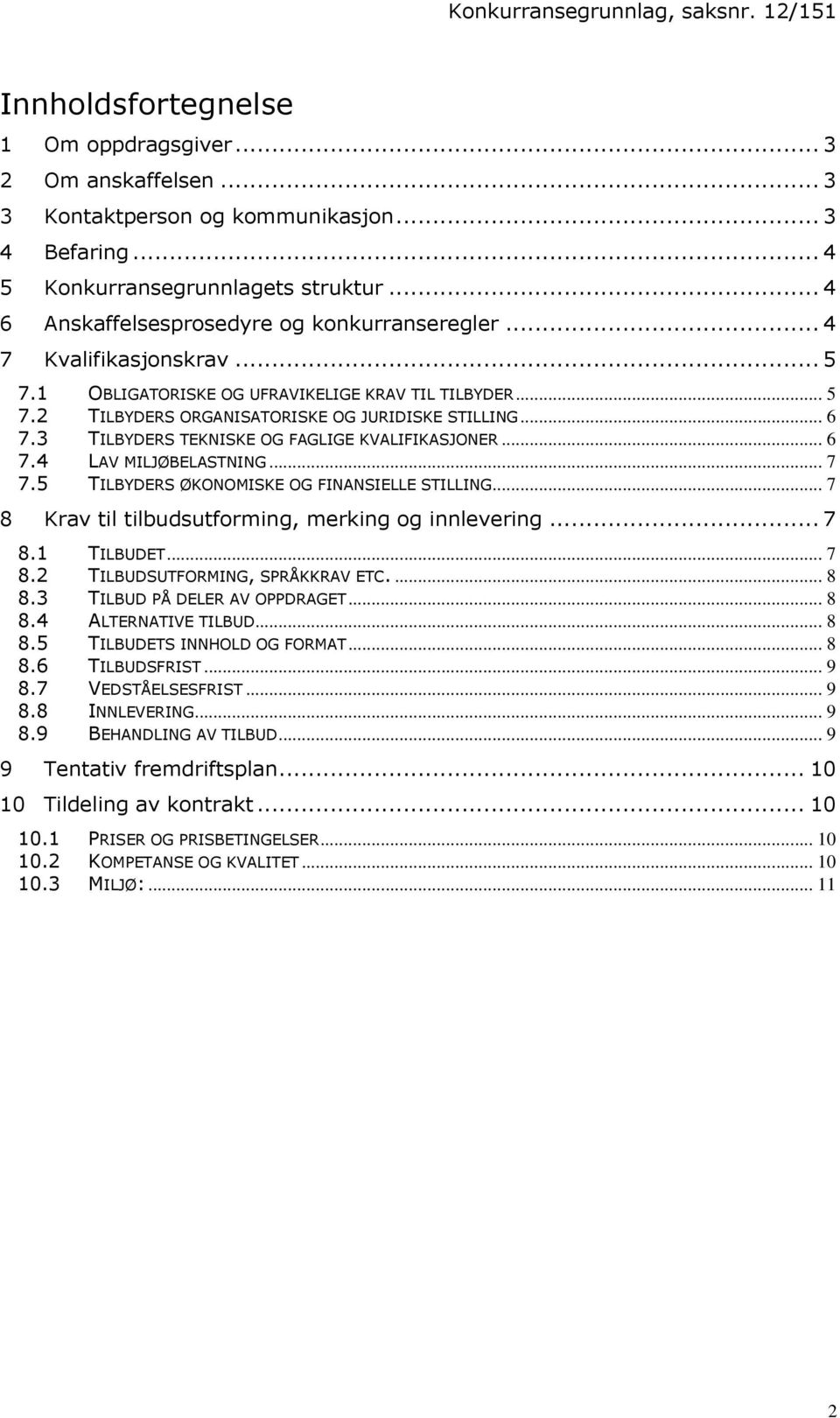 3 TILBYDERS TEKNISKE OG FAGLIGE KVALIFIKASJONER... 6 7.4 LAV MILJØBELASTNING... 7 7.5 TILBYDERS ØKONOMISKE OG FINANSIELLE STILLING... 7 8 Krav til tilbudsutforming, merking og innlevering... 7 8.1 TILBUDET.