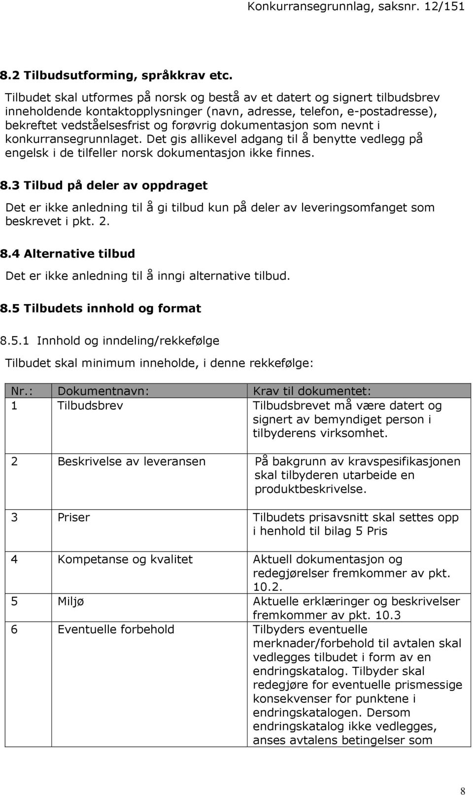 dokumentasjon som nevnt i konkurransegrunnlaget. Det gis allikevel adgang til å benytte vedlegg på engelsk i de tilfeller norsk dokumentasjon ikke finnes. 8.