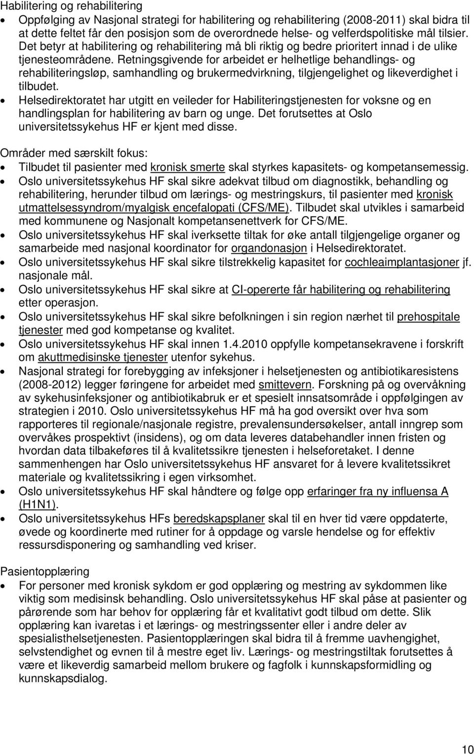 Retningsgivende for arbeidet er helhetlige behandlings- og rehabiliteringsløp, samhandling og brukermedvirkning, tilgjengelighet og likeverdighet i tilbudet.