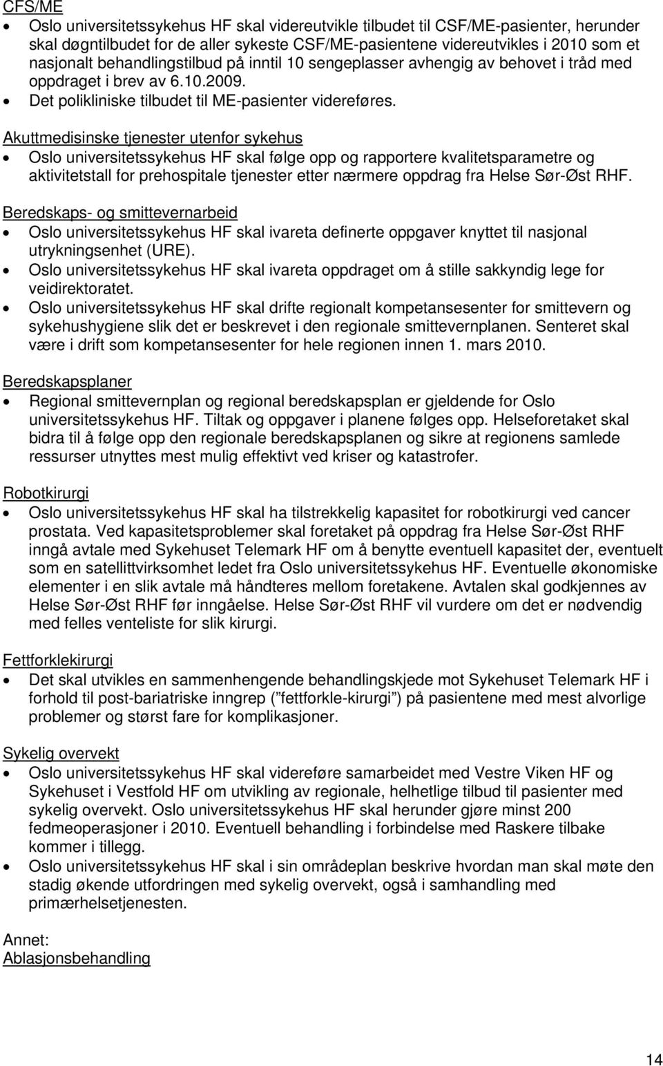 Akuttmedisinske tjenester utenfor sykehus Oslo universitetssykehus HF skal følge opp og rapportere kvalitetsparametre og aktivitetstall for prehospitale tjenester etter nærmere oppdrag fra Helse