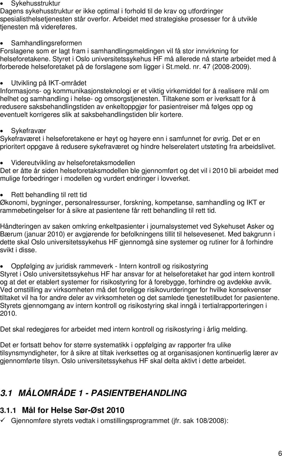 Styret i Oslo universitetssykehus HF må allerede nå starte arbeidet med å forberede helseforetaket på de forslagene som ligger i St.meld. nr. 47 (2008-2009).