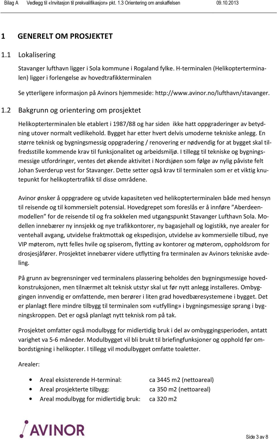 2 Bakgrunn og orientering om prosjektet Helikopterterminalen ble etablert i 1987/88 og har siden ikke hatt oppgraderinger av betydning utover normalt vedlikehold.