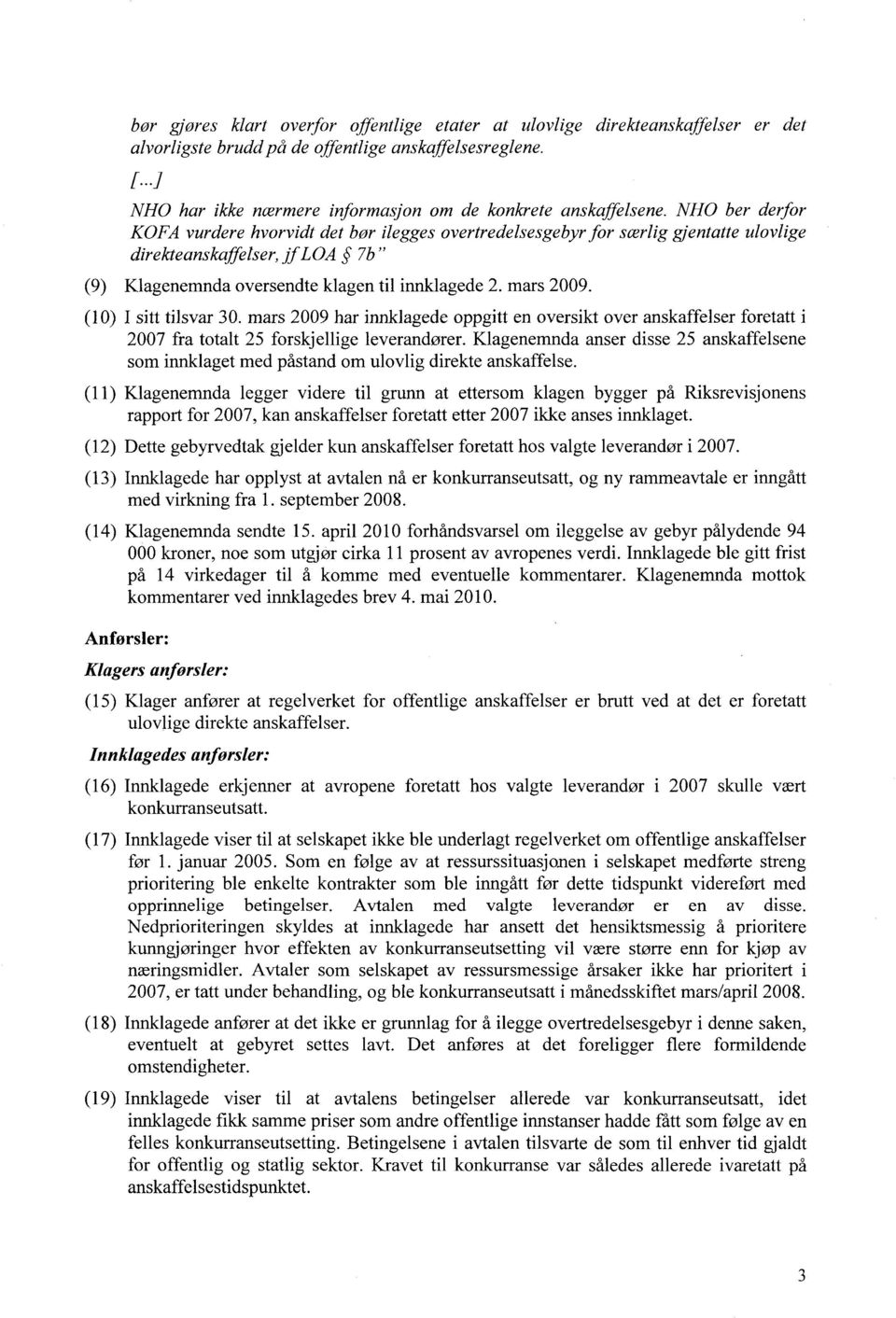 NHO ber derfor KOFA vurdere hvorvidt detbør ileggesovertredelsesgebyr for særligjentatte ulovlige direkteanskaffelser, jf LOA 7b " (9) Klagenemnda oversendte klagen til innklagede 2. mars 2009.