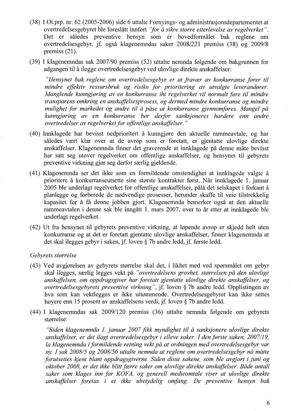 (39) I klagenemndas sak 2007/90 premiss (52) uttalte nemnda følgende om bakgrunnen for adgangen til å ilegge overtredelsesgebyr ved ulovlige direkte anskaffelser: "Hensynet bak reglene om