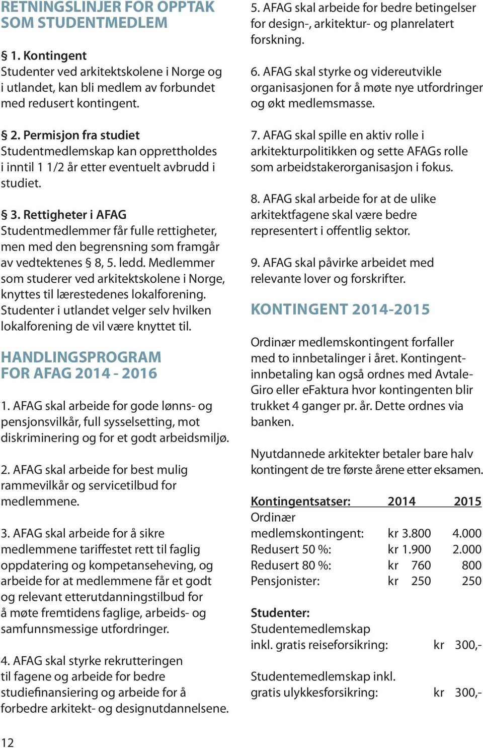 Rettigheter i AFAG Studentmedlemmer får fulle rettigheter, men med den begrensning som framgår av vedtektenes 8, 5. ledd.