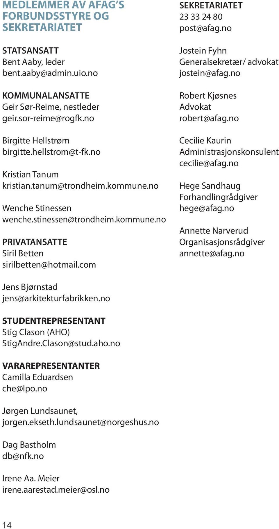 com SEKRETARIATET 23 33 24 80 post@afag.no Jostein Fyhn Generalsekretær/ advokat jostein@afag.no Robert Kjøsnes Advokat robert@afag.no Cecilie Kaurin Administrasjonskonsulent cecilie@afag.