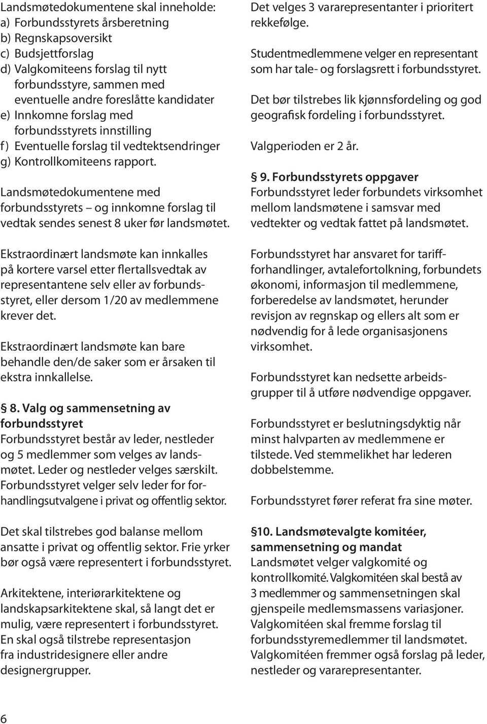 Landsmøtedokumentene med forbundsstyrets og innkomne forslag til vedtak sendes senest 8 uker før landsmøtet.