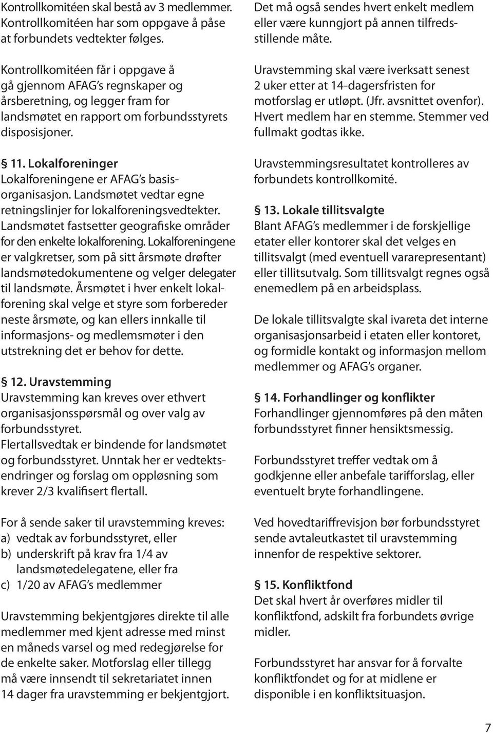 Lokalforeninger Lokalforeningene er AFAG s basisorganisasjon. Landsmøtet vedtar egne retningslinjer for lokalforeningsvedtekter.