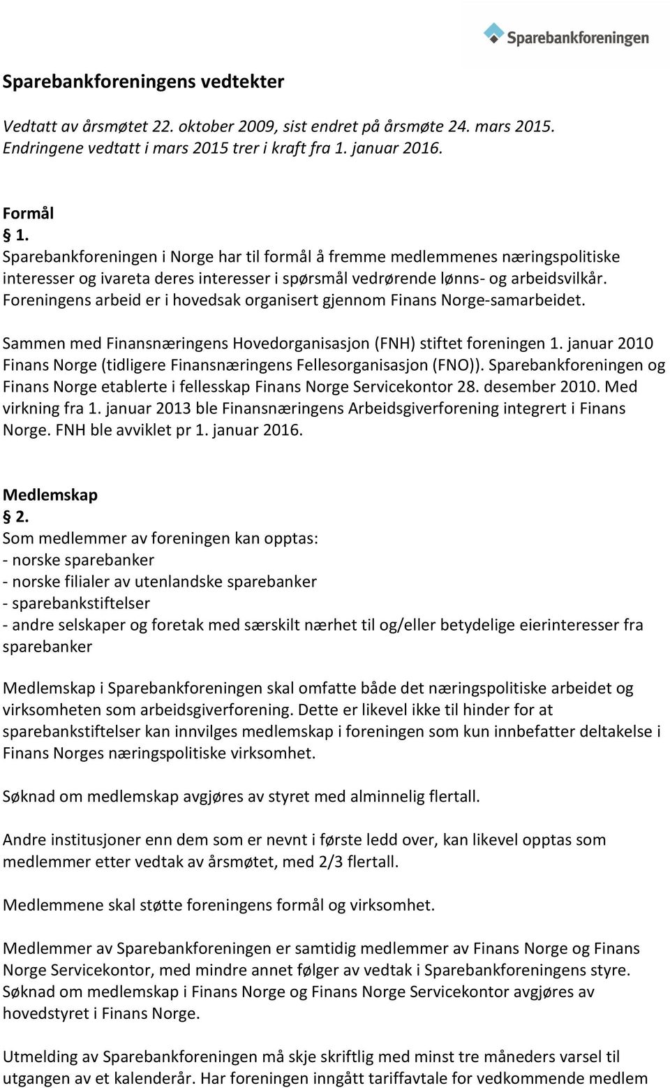 Foreningens arbeid er i hovedsak organisert gjennom Finans Norge-samarbeidet. Sammen med Finansnæringens Hovedorganisasjon (FNH) stiftet foreningen 1.