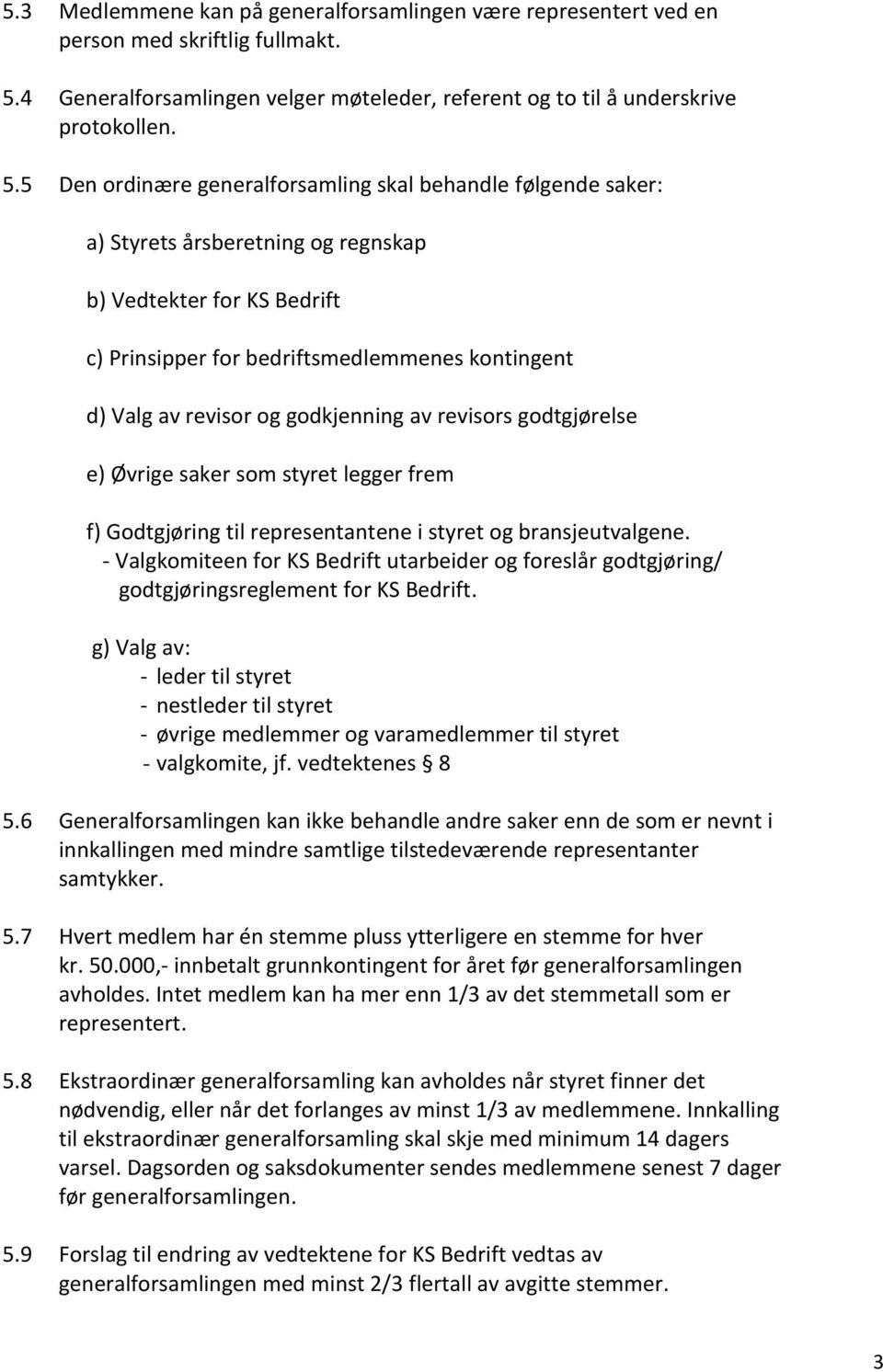 5 Den ordinære generalforsamling skal behandle følgende saker: a) Styrets årsberetning og regnskap b) Vedtekter for KS Bedrift c) Prinsipper for bedriftsmedlemmenes kontingent d) Valg av revisor og