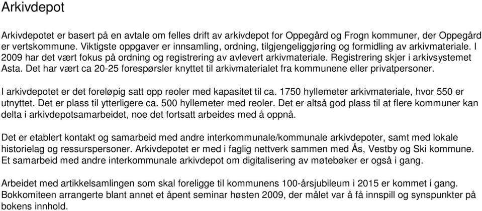 Registrering skjer i arkivsystemet Asta. Det har vært ca 20-25 forespørsler knyttet til arkivmaterialet fra kommunene eller privatpersoner.