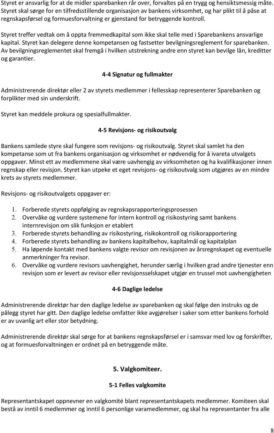 Styret treffer vedtak om å oppta fremmedkapital som ikke skal telle med i Sparebankens ansvarlige kapital. Styret kan delegere denne kompetansen og fastsetter bevilgningsreglement for sparebanken.