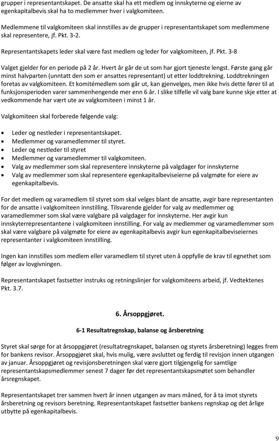 Representantskapets leder skal være fast medlem og leder for valgkomiteen, jf. Pkt. 3-8 Valget gjelder for en periode på 2 år. Hvert år går de ut som har gjort tjeneste lengst.