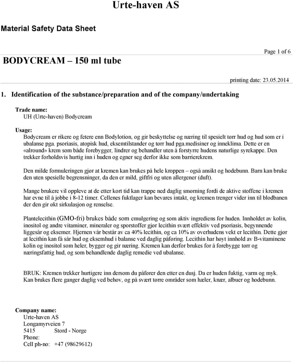 2014 Usage: Bodycream er rikere og fetere enn Bodylotion, og gir beskyttelse og næring til spesielt tørr hud og hud som er i ubalanse pga. psoriasis, atopisk hud, eksemtilstander og tørr hud pga.