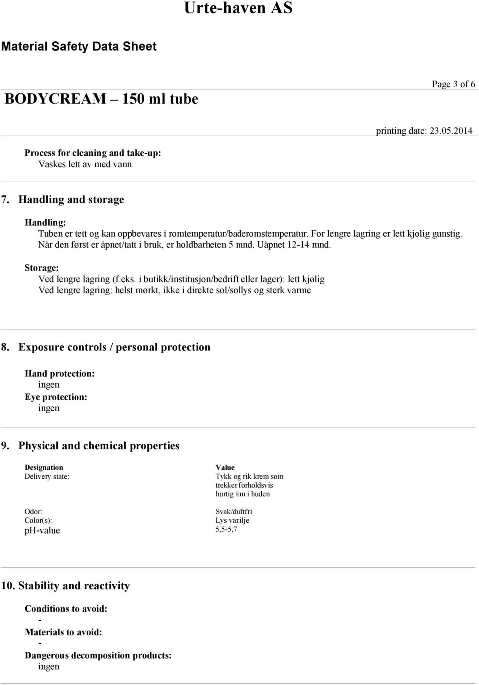 Uåpnet 1214 mnd. Storage: Ved lengre lagring (f.eks. i butikk/institusjon/bedrift eller lager): lett kjølig Ved lengre lagring: helst mørkt, ikke i direkte sol/sollys og sterk varme 8.