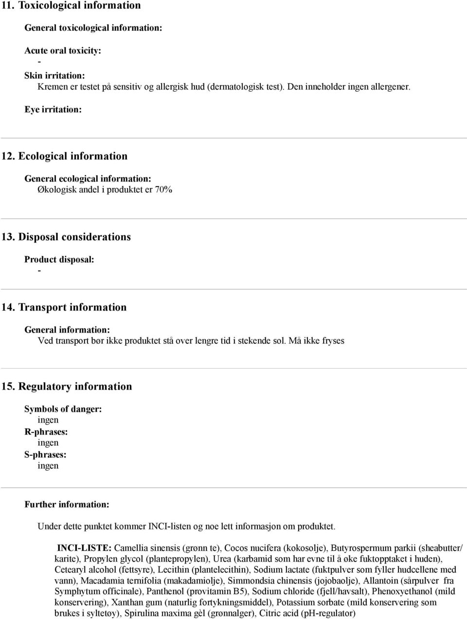 Transport information General information: Ved transport bør ikke produktet stå over lengre tid i stekende sol. Må ikke fryses 15.