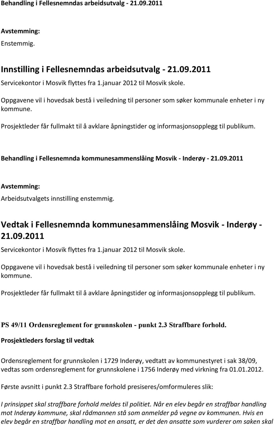 Arbeidsutvalgets innstilling enstemmig. 21.09.2011 Servicekontor i Mosvik flyttes fra 1.januar 2012 til Mosvik skole.  PS 49/11 Ordensreglement for grunnskolen - punkt 2.3 Straffbare forhold.