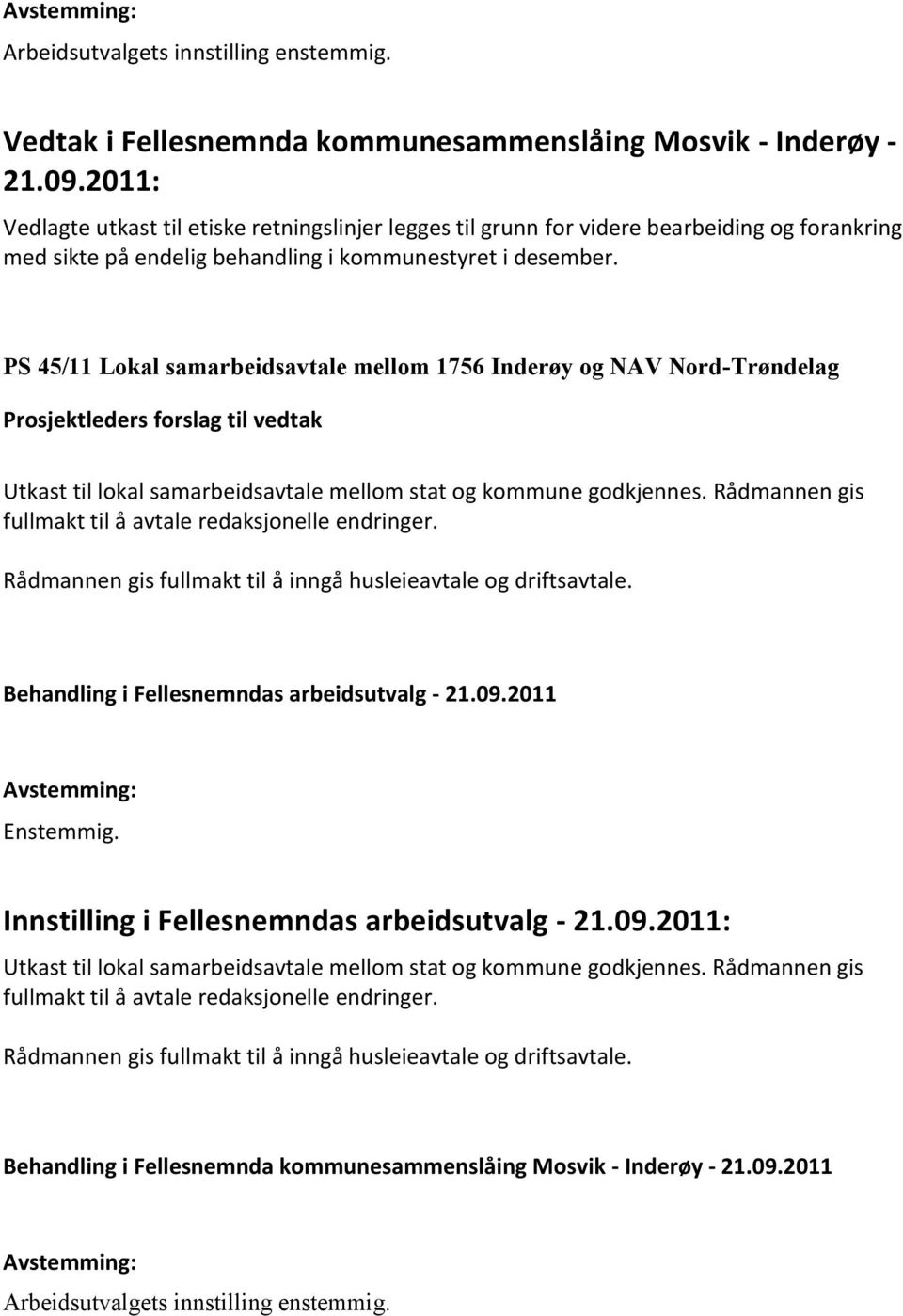 PS 45/11 Lokal samarbeidsavtale mellom 1756 Inderøy og NAV Nord-Trøndelag Prosjektleders forslag til vedtak Utkast til lokal samarbeidsavtale mellom stat og kommune godkjennes.