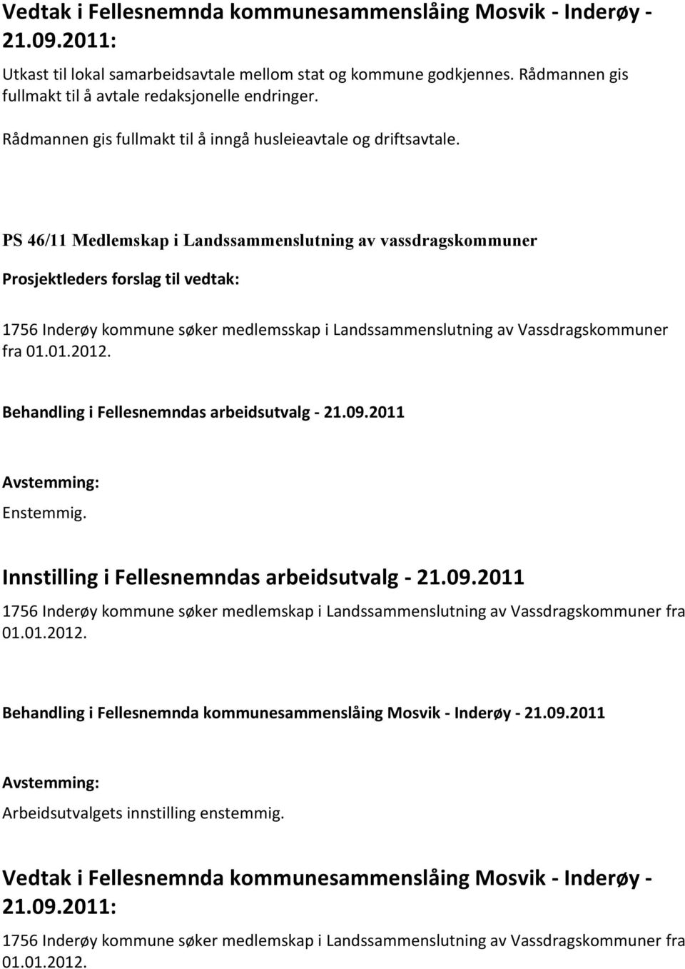 PS 46/11 Medlemskap i Landssammenslutning av vassdragskommuner Prosjektleders forslag til vedtak: 1756 Inderøy kommune søker medlemsskap i Landssammenslutning av Vassdragskommuner fra 01.