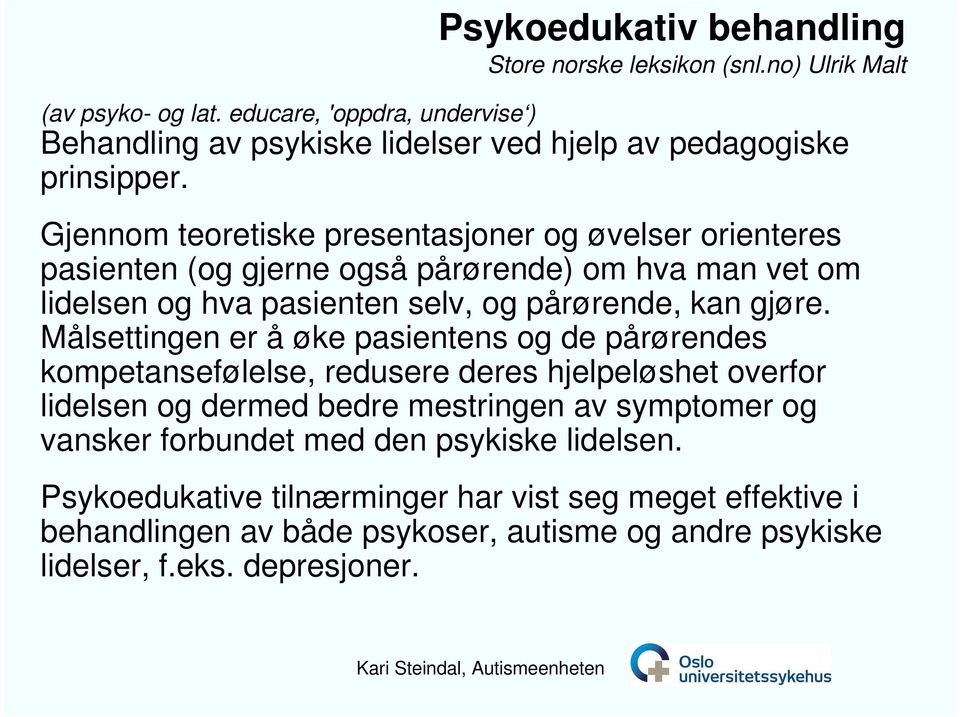 Gjennom teoretiske presentasjoner og øvelser orienteres pasienten (og gjerne også pårørende) om hva man vet om lidelsen og hva pasienten selv, og pårørende, kan gjøre.