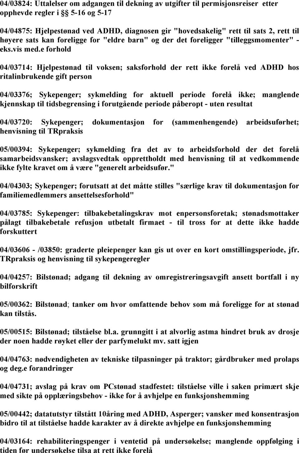 e forhold 04/03714: Hjelpestønad til voksen; saksforhold der rett ikke forelå ved ADHD hos ritalinbrukende gift person 04/03376; Sykepenger; sykmelding for aktuell periode forelå ikke; manglende