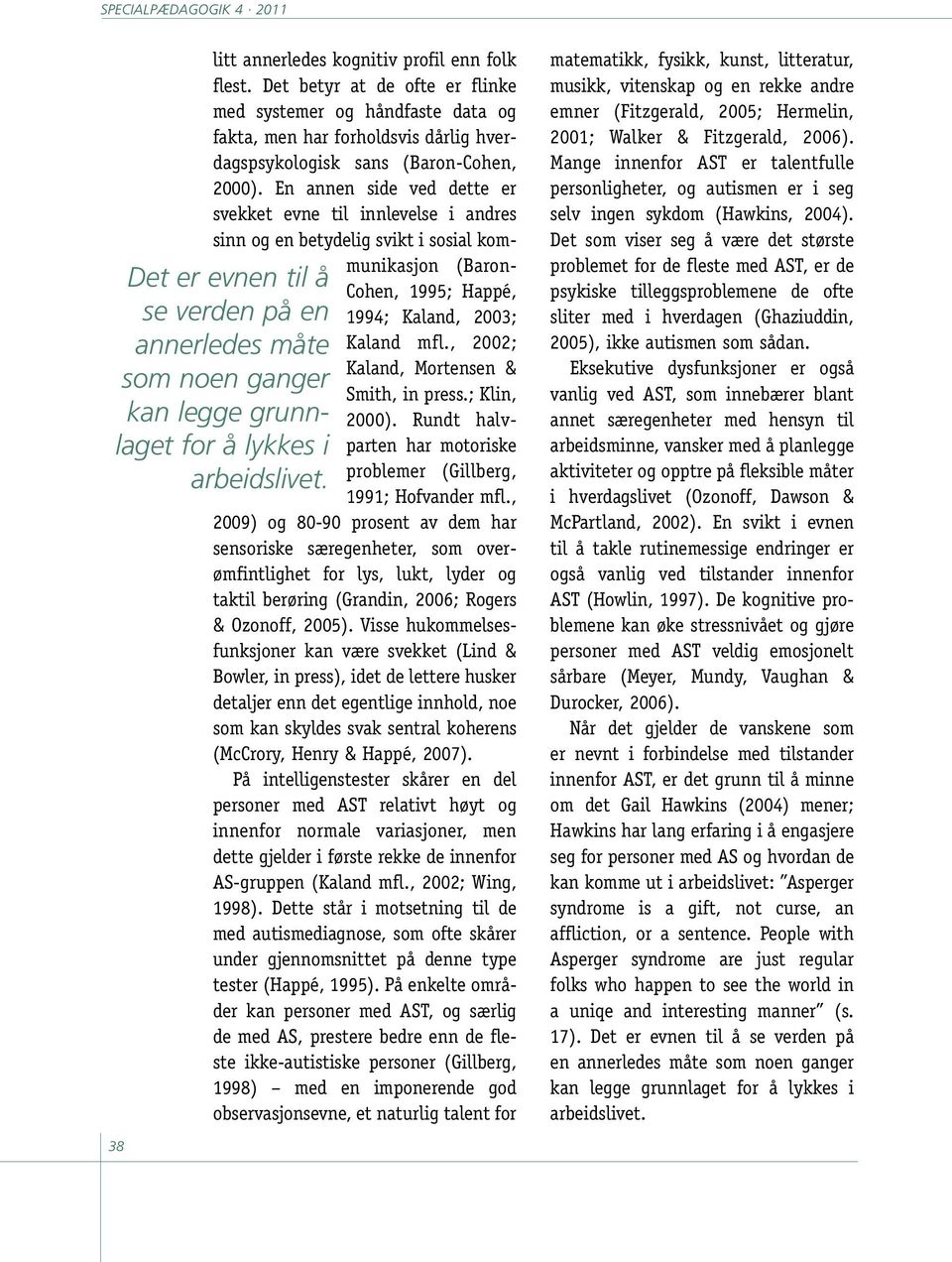 , 2002; Kaland, Mortensen & Smith, in press.; Klin, 2000). Rundt halvparten har motoriske problemer (Gillberg, 1991; Hofvander mfl.